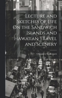 bokomslag Lecture and Sketches of Life On the Sandwich Islands and Hawaiian Travel and Scenery