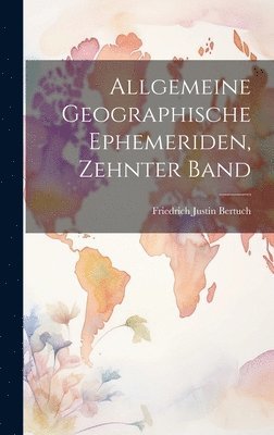 Friedrich Justin Bertuch - Allgemeine Geographische Ephemeriden, Zehnter Band, Inbunden