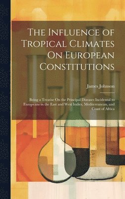 James Johnson - Influence of Tropical Climates On European Constitutions, Inbunden