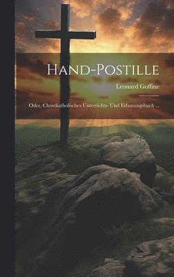 Hand-Postille; Oder, Christkatholisches Unterrichts- Und Erbauungsbuch ... 1