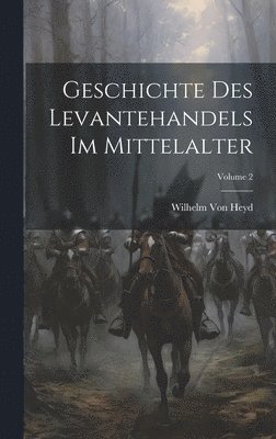 Geschichte Des Levantehandels Im Mittelalter; Volume 2 1