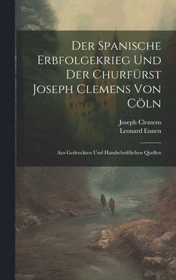 Der Spanische Erbfolgekrieg Und Der Churfrst Joseph Clemens Von Cln 1