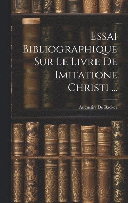Essai Bibliographique Sur Le Livre De Imitatione Christi ... 1
