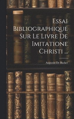 Augustin De Backer - Essai Bibliographique Sur Le Livre De Imitatione Christi ..., Inbunden