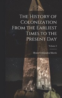 bokomslag History of Colonization From the Earliest Times to the Present Day; Volume 2