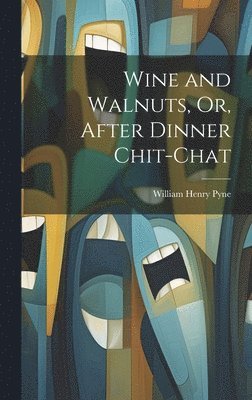 William Henry Pyne - Wine and Walnuts, Or, After Dinner Chit-Chat, Inbunden