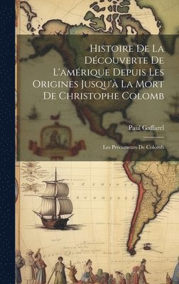 Paul Gaffarel - Histoire De La Découverte De L'amérique Depuis Les Origines Jusqu'à La Mort De Christophe Colomb, Inbunden