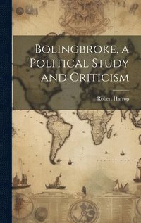 bokomslag Bolingbroke, a Political Study and Criticism
