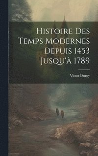 bokomslag Histoire Des Temps Modernes Depuis 1453 Jusqu'à 1789