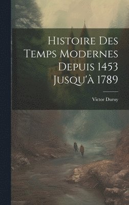 bokomslag Histoire Des Temps Modernes Depuis 1453 Jusqu' 1789