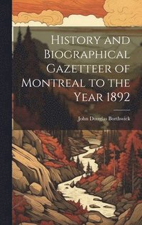 bokomslag History and Biographical Gazetteer of Montreal to the Year 1892