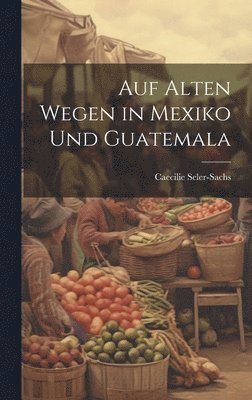 bokomslag Auf Alten Wegen in Mexiko Und Guatemala