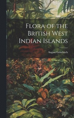bokomslag Flora of the British West Indian Islands