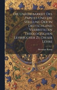 bokomslag Die Unfehlbarkeit Des Papstes Und Die Stellung Der in Deutschland Verbreiteten Theologischen Lehrbcher Zu Dieser Lehre