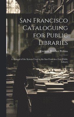 Frederic Beecher Perkins - San Francisco Cataloguing for Public Libraries, Inbunden