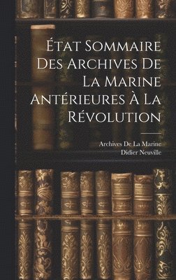 Archives De La Marine, Didier Neuville - État Sommaire Des Archives De La Marine Antérieures À La Révolution, Inbunden