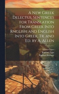 bokomslag A New Greek Delectus, Sentences for Translation From Greek Into Rnglish, and English Into Greek, Tr. and Ed. by A. Allen