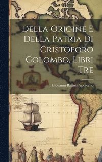 bokomslag Della Origine E Della Patria Di Cristoforo Colombo, Libri Tre