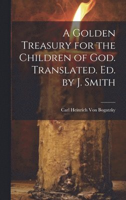 bokomslag Golden Treasury for the Children of God. Translated. Ed. by J. Smith