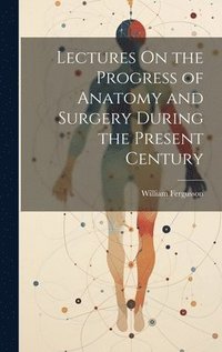 bokomslag Lectures On the Progress of Anatomy and Surgery During the Present Century