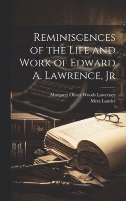 Reminiscences of the Life and Work of Edward A. Lawrence, Jr 1