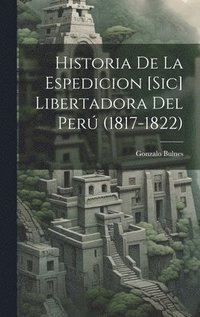 bokomslag Historia De La Espedicion [Sic] Libertadora Del Per (1817-1822)