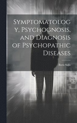 Symptomatology, Psychognosis, and Diagnosis of Psychopathic Diseases 1