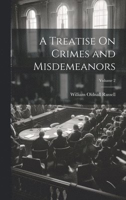 William Oldnall Russell - Treatise On Crimes and Misdemeanors; Volume 2, Inbunden
