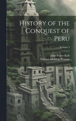 William Hickling Prescott, John Foster Kirk - History of the Conquest of Peru; Volume 2, Inbunden