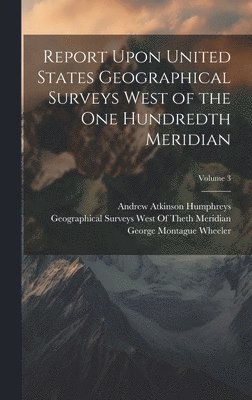 Report Upon United States Geographical Surveys West of the One Hundredth Meridian; Volume 3 1