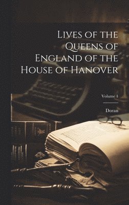 Doran - Lives of the Queens of England of the House of Hanover; Volume 1, Inbunden