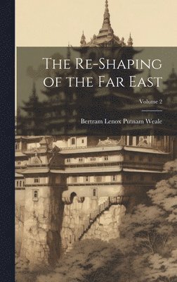 bokomslag The Re-Shaping of the Far East; Volume 2