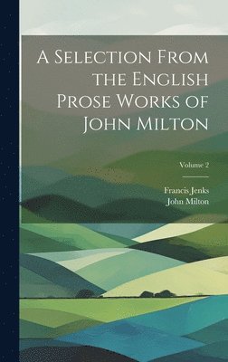 bokomslag Selection From the English Prose Works of John Milton; Volume 2