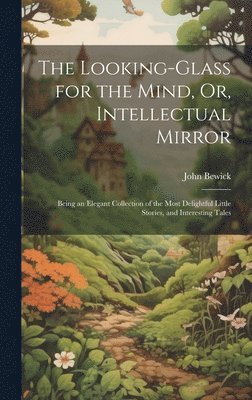John Bewick - Looking-Glass for the Mind, Or, Intellectual Mirror, Inbunden