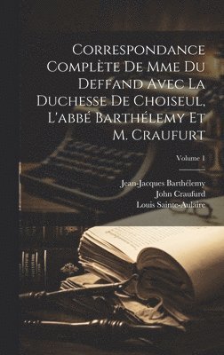 Jean-Jacques Barthélemy, Marie Vichy Chamrond Du De Deffand, Louise Honorine Crozat Ch Stainville - Correspondance Complète De Mme Du Deffand Avec La Duchesse De Choiseul, L'abbé Barthélemy Et M. Craufurt; Volume 1, Inbunden