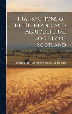 Highland and Agricultural Society of - Transactions of the Highland and Agricultural Society of Scotland, Inbunden