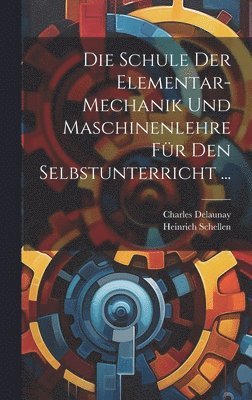 bokomslag Die Schule Der Elementar-Mechanik Und Maschinenlehre Fr Den Selbstunterricht ...