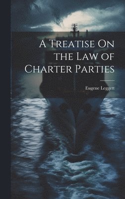 bokomslag A Treatise On the Law of Charter Parties