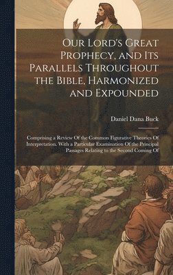 Our Lord's Great Prophecy, and Its Parallels Throughout the Bible, Harmonized and Expounded 1