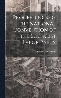 Proceedings of the National Convention of the Socialist Labor Party 1