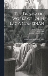 bokomslag The Dramatic Works of John Lacy, Comedian