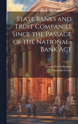 George Ernest Barnett, Thornton Cooke - State Banks and Trust Companies Since the Passage of the National-Bank Act, Inbunden