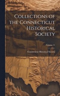 bokomslag Collections of the Connecticut Historical Society; Volume 11