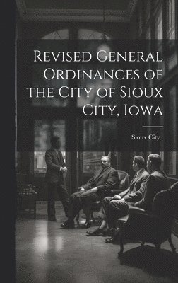 Revised General Ordinances of the City of Sioux City, Iowa 1