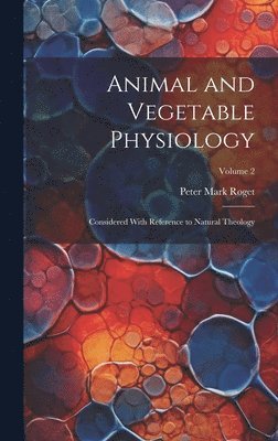 Peter Mark Roget - Animal and Vegetable Physiology, Inbunden