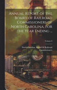 bokomslag Annual Report of the Board of Railroad Commissioners of North Carolina, for the Year Ending ...; Volume 8