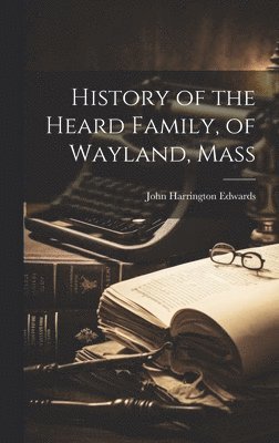 bokomslag History of the Heard Family, of Wayland, Mass