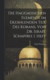bokomslag Die Haggadischen Elemente Im Erzhlenden Teil Des Korans, Von Dr. Israel Schapiro. 1. Heft