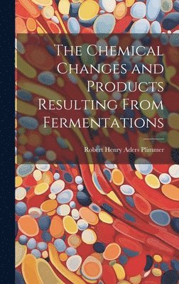 The Chemical Changes and Products Resulting From Fermentations 1