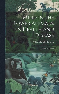 Mind in the Lower Animals, in Health and Disease 1